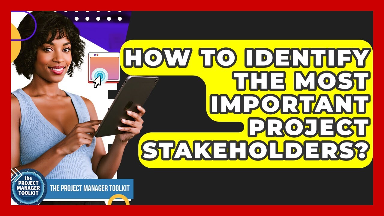 How To Identify The Most Important Project Stakeholders? - The Project Manager Toolkit