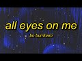 Bo Burnham All Eyes On Me Lyrics You Say The Oceans Rising Like I Give A