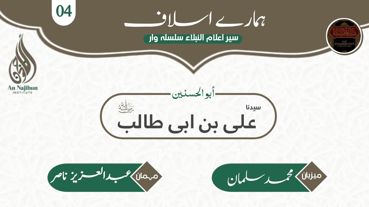 خليفة رسول الله ﷺ سيدنا علی بن ابی طالب رضي الله عنه | ہمارے اسلاف | سير أعلام النبلاء -Ep 04
