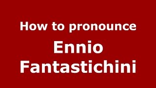 How to pronounce Ennio Fantastichini