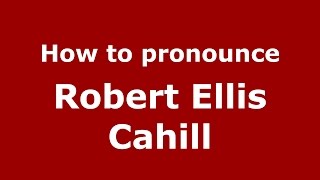 How to pronounce Robert Ellis Cahill