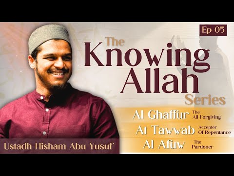 Episode 5 | Knowing Allah | Al Ghaffur, At Tawaab & Al Afuw | Hisham Abu Yusuf
