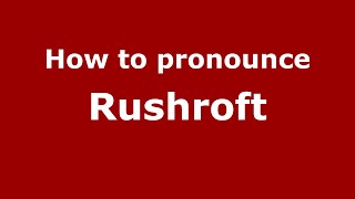 How to pronounce Rushroft