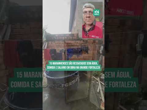 15 maranhenses são resgatados sem água, comida e pagamento em obra na Grande Fortaleza