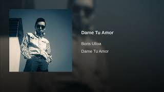 Video Dame Tu Amor de Boris Ulloa