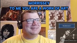 Morrissey - To Me You Are a Work of Art | Reaction!