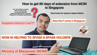 Easy way to get extension visa in Singapore free of cost | MOM is helping to all spass/epass holders