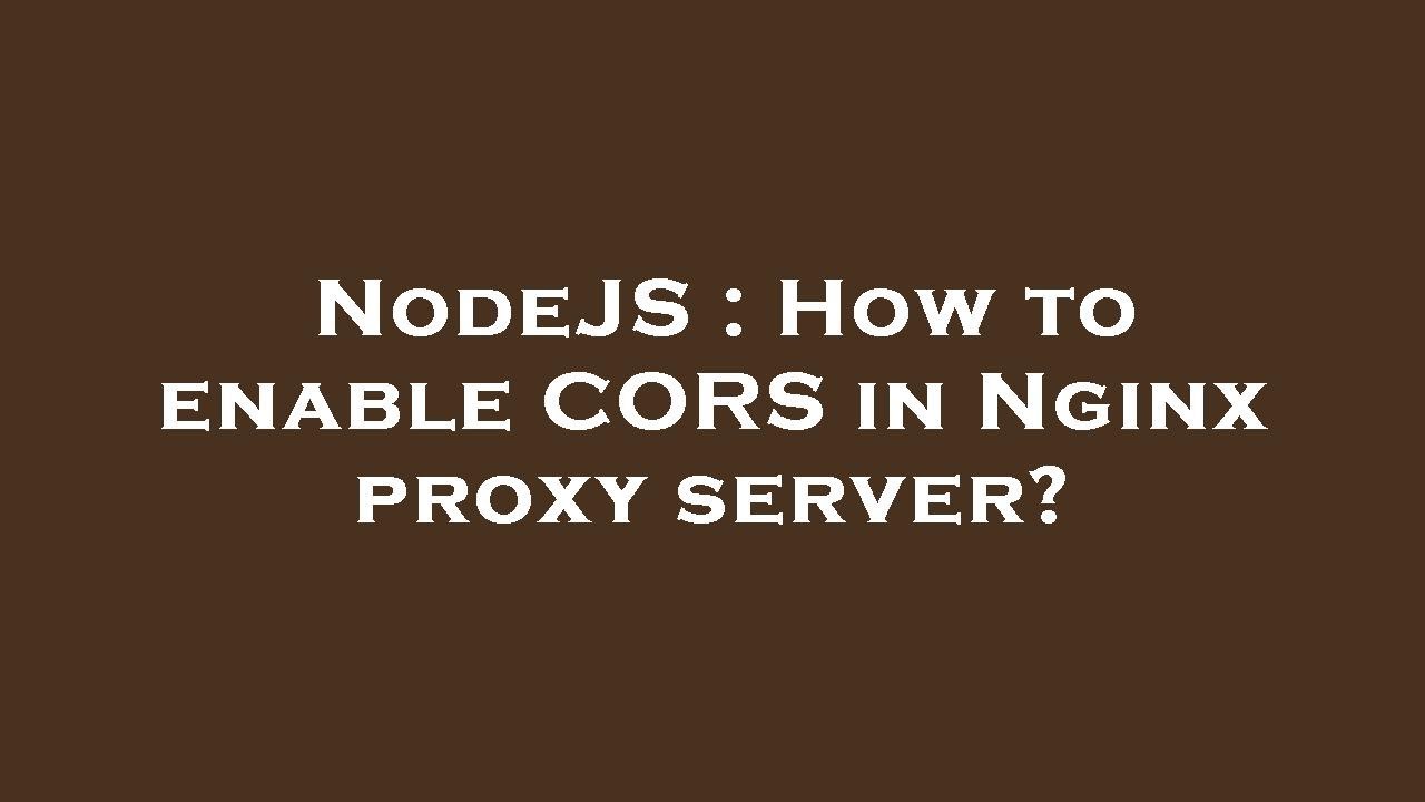 NodeJS : How to enable CORS in Nginx proxy server?