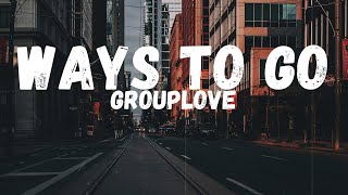 Grouplove - Ways to Go (Lyrics)