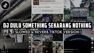 Download lagu DJ DULU SOMETHING SEKARANG NOTHING X AKIMILAKU JAYA SOPAN - SLOWED & REVERB TIKTOK VERSION mp3