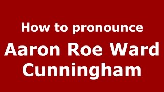 How to pronounce Aaron Roe Ward Cunningham