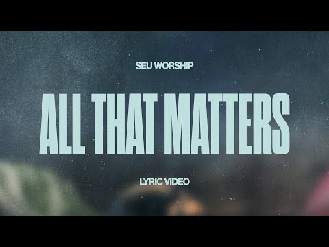 SEU Worship - All That Matters (Official Lyric Video)