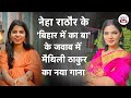 Neha Singh Rathore Vs Maithili Thakur Neha Singh Rathore के का बा को Maithili Thakur