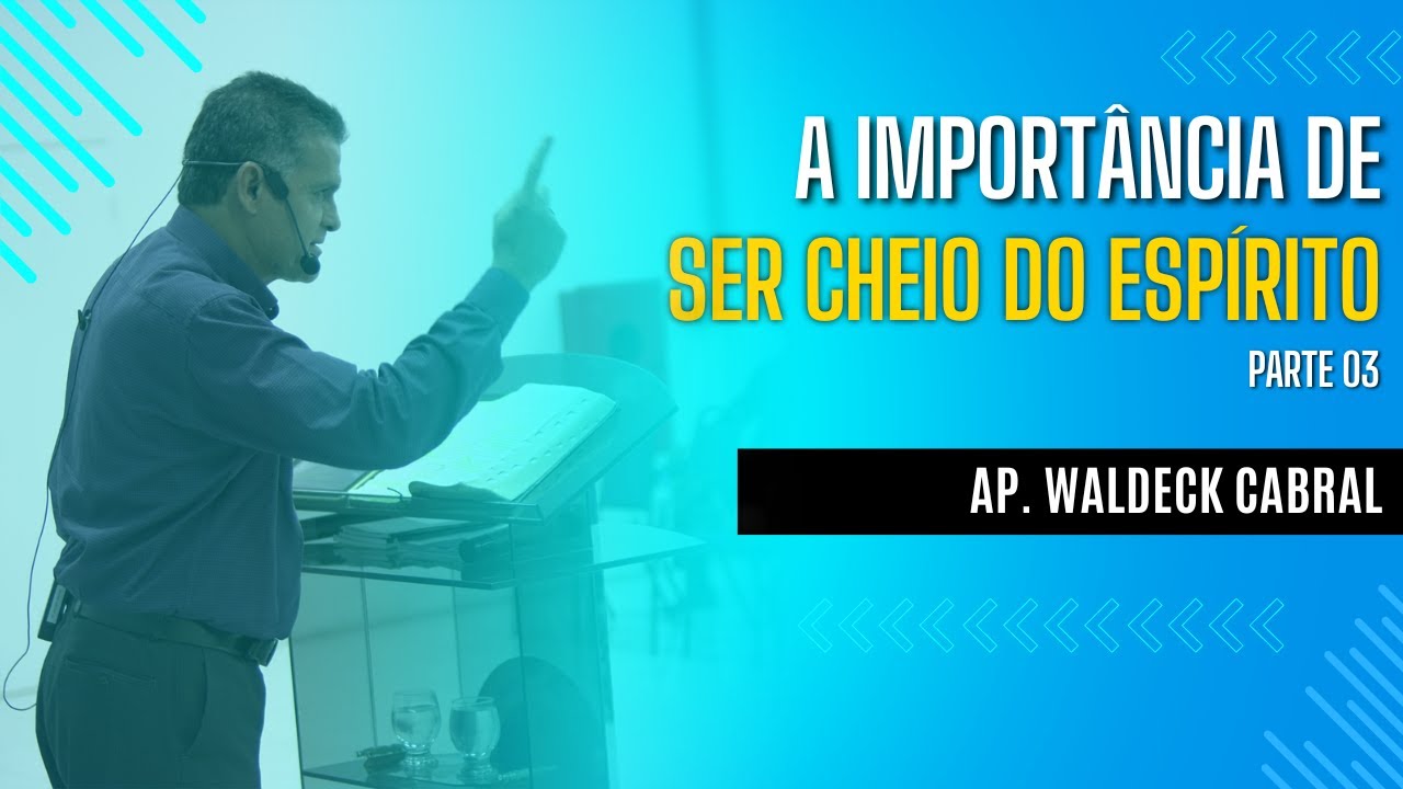 A IMPORTÂNCIA DE SER CHEIO DO ESPÍRITO - PARTE 03 - AP. WALDECK CABRAL - [05/05/2024]