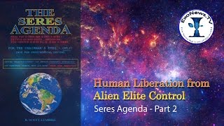 Human liberation from the alien elite control system – The Seres Agenda - Part 2 (S03E02)