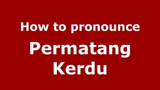 How to pronounce Permatang Kerdu