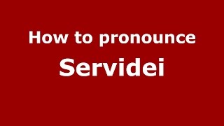 How to pronounce Servidei