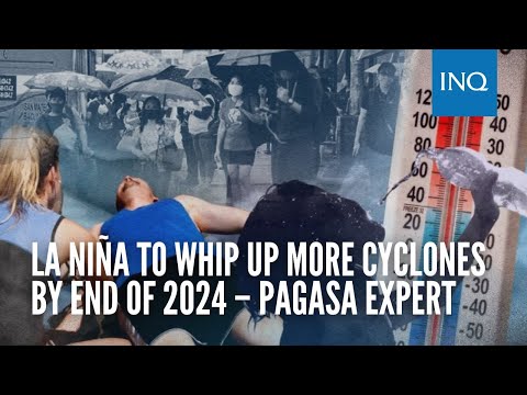 La Niña to whip up more cyclones by end of 2024 – Pagasa expert