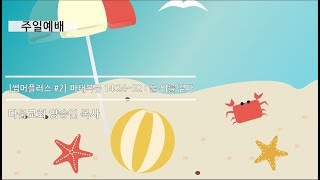 [주일예배] 썸머플러스 #2 마태복음 14 : 24~32 : 물 위를 걷다