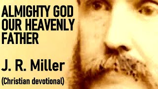 J. R. Miller - Almighty God, our heavenly Father (Christian devotional)