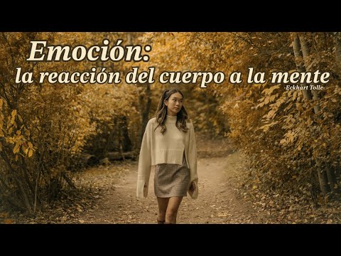 EMOCIÓN: LA REACCIÓN DEL CUERPO A LA MENTE - Eckhart Tolle