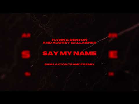 Flynn & Denton and Audrey Gallagher - Say My Name (Sam Laxton Trance Remix) [FREE DL]