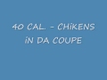 40 CAL    Chikens in da coupe
