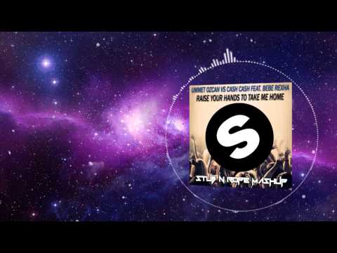 Ummet Ozcan vs Cash Cash ft.Bebe Rexha- Raise Your Hands To Take Me Home(Stub N Rope Mashup)