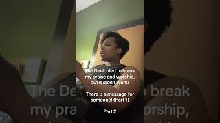 The Devil tried to break my praise n worship, but it didn’t work! It’s a message for someone! Part 2