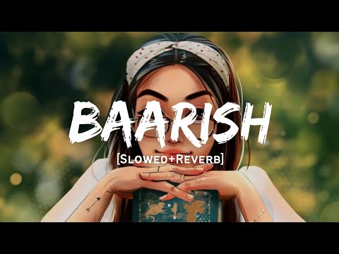 Baarish - Half Girlfriend Song | Slowed And Reverb Lofi Mix