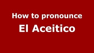 How to pronounce El Aceitico
