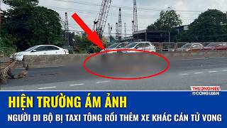 Khoảnh khắc định mệnh trên xa lộ Hà Nội: Bị taxi tông ngã, n…