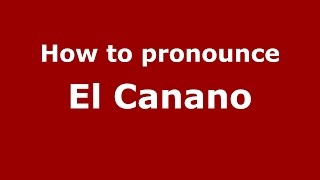How to pronounce El Canano