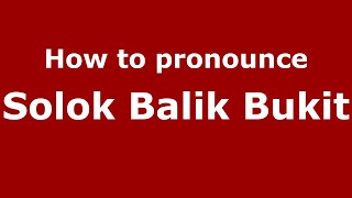 How to pronounce Solok Balik Bukit