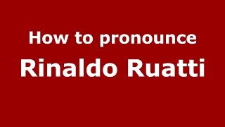 How to pronounce Rinaldo Ruatti