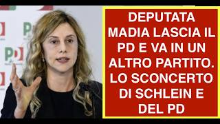 DEPUTATA MADIA LASCIA IL PD E VA IN UN ALTRO PARTITO. LO SCONCERTO DI SCHLEIN E DEL PD
