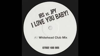 IRS & JPY – I Love You Baby! (Whitehead Club Mix)
