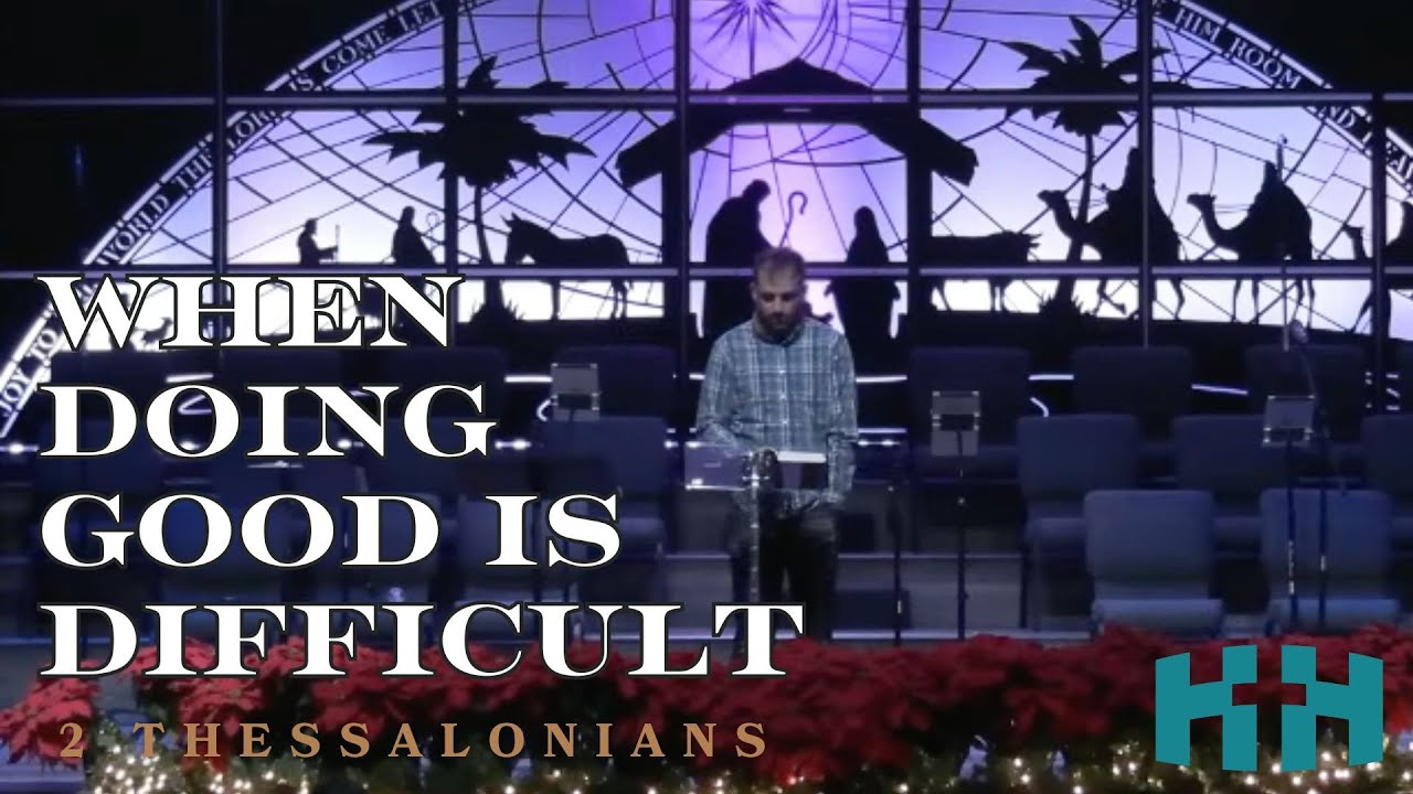 When Doing Good Is Difficult | 2 Thessalonians | 3:13-18