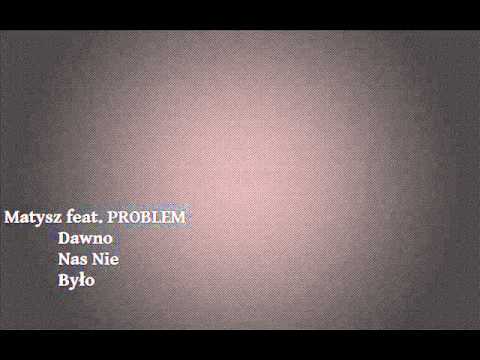 Matysz Feat PROBLEM - Dawno nas nie było