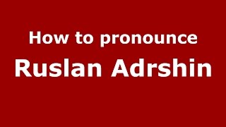How to pronounce Ruslan Adrshin