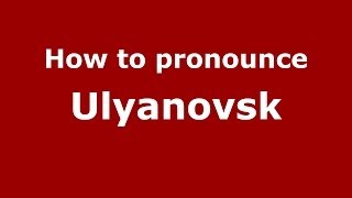 How to pronounce Ulyanovsk