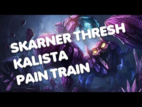 SKARNER THRESH KALISTA PAIN TRAIN