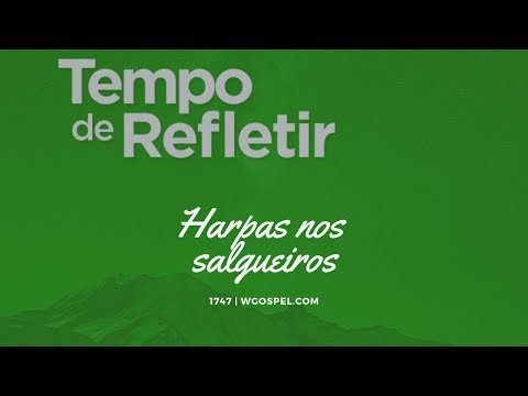 Tempo de Refletir 1747 - Harpas nos salgueiros