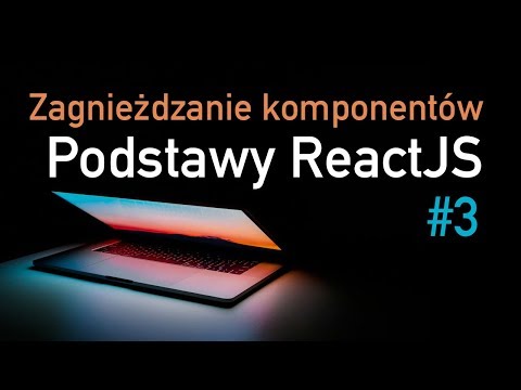 Podstawy ReactJS #3 - Zagnieżdżanie komponentów