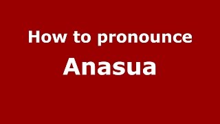 How to pronounce Anasua