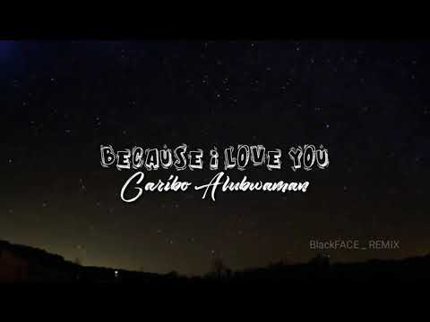 Because I Love You - Caribo Alubwaman [BlackFACE_REMIX]