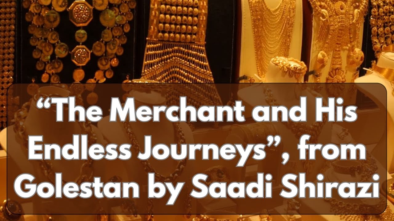 “The Merchant and His Endless Journeys”, from Golestan by Saadi Shirazi