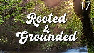 Rooted & Grounded - 17