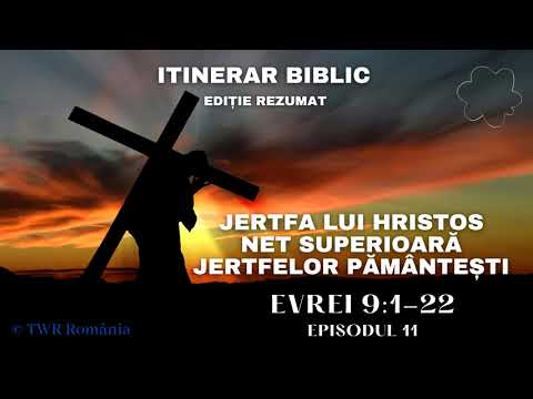 Epistola către Evrei - Cap.9:1-22 - Jertfa lui Hristos, net superioară jertfelor pământești - Ep.11