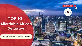 Top 10 Budget-Friendly Travel Countries in Africa | Affordable African Getaways